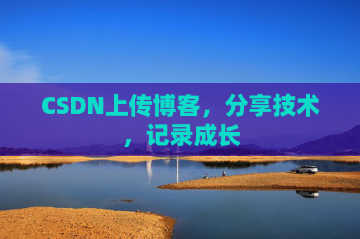 CSDN上传博客，分享技术，记录成长